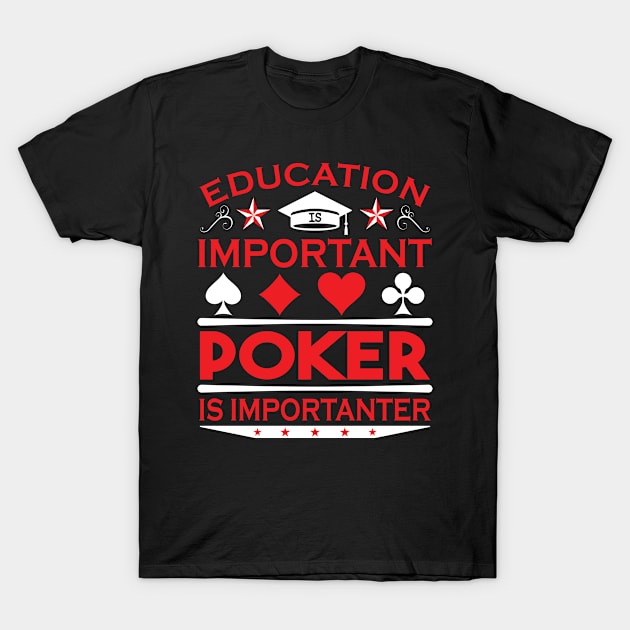 education is important but poker is importanter T-Shirt by auviba-design